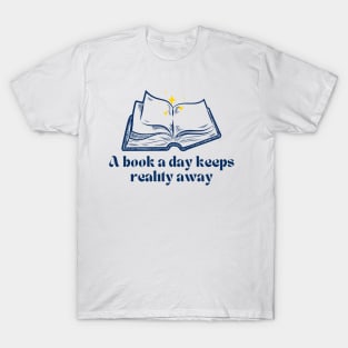 A book a day keeps reality away T-Shirt